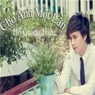 Cho Anh Một Lần (2011)- Hồ Quang Hiếu