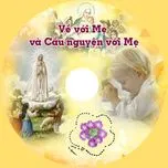 Về Với Mẹ Và Cầu Nguyện Với Mẹ