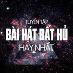 Tuyển Tập C&aacute;c B&agrave;i H&aacute;t Bất Hủ Hay Nhất