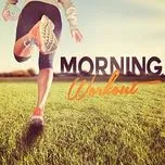 Morning Workout (Những Ca Khúc Dành Cho Chạy Bộ Buổi Sáng)