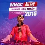 Nhạc Remix Âu Mỹ Tuyển Chọn Hay Nhất - Mix Sung Nhất 2016