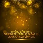 Những Bản Nhạc Bolero Trữ Tình Xưa Bất Hủ - Giọng Ca Xưa Đỉnh Cao
