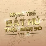 Nhạc Trẻ Bất Hủ Thập Niên 90 (Vol.5)