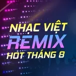 Nhạc Việt Remix Hot Tháng 08/2017
