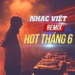 Nhạc Việt Remix Hot Tháng 06/2017