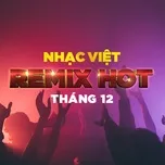 Nhạc Việt Remix Hot Tháng 12/2017