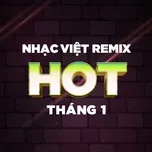 Nhạc Việt Remix Hot Tháng 1