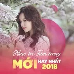 Nhạc Trẻ Tâm Trạng Mới Và Hay Nhất 2018