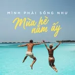 Mình Phải Sống Như Mùa Hè Năm Ấy
