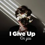 I Give Up On You