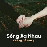 Sống Xa Nhau Chẳng Dễ Dàng