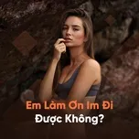 Em Làm Ơn Im Đi, Được Không?