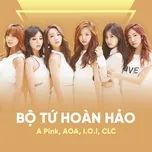 Bộ Tứ Hoàn Hảo: A Pink, AOA, I.O.I, CLC