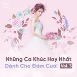 Những Ca Khúc Hay Nhất Dành Cho Đám Cưới (Vol. 3)