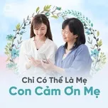 Chỉ Có Thể Là Mẹ - Con Cảm Ơn Mẹ