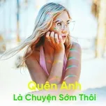 Quên Anh Là Chuyện Sớm Thôi