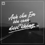Anh Cần Em Bên Cạnh Có Được Không?