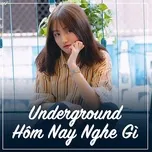 Underground Hôm Nay Nghe Gì