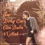 Sao Trong Em Còn Buồn Vì Anh