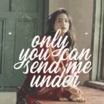 Only You Can Send Me Under