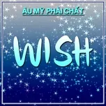 Wish - Âu Mỹ Phải Chất