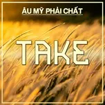 Take - Âu Mỹ Phải Chất