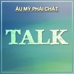 Talk - Âu Mỹ Phải Chất