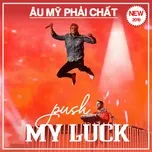 Push My Luck - Âu Mỹ Phải Chất