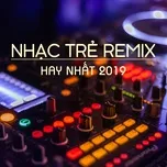 Nhạc Trẻ Remix Hay Nhất 2019