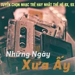 Những Ngày Xưa Ấy - Tuyển Chọn Nhạc Trẻ Hay Nhất Thế Hệ 8X, 9X