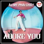 Adore You - Âu Mỹ Phải Chất