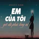 Em Của Tôi Giờ Đã Phải Lòng Ai - Acoustic Nhẹ Nhàng Dễ Nghe