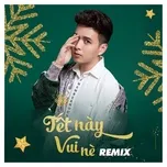 Tết Này Vui Nè Remix