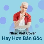 Nhạc Việt Cover Hay Hơn Bản Gốc