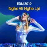 EDM Nghe Đi Nghe Lại 2019