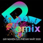 Remix Việt Gây Nghiện Cực Phê Hay Nhất 2020