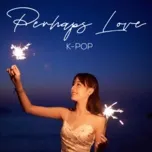 Perhaps Love - K-Pop