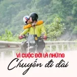 Vì Cuộc Đời Là Những Chuyến Đi Dài