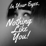 In Your Eyes, Nothing Like You!