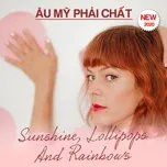 Sunshine, Lollipops And Rainbows - Âu Mỹ Phải Chất