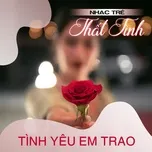 Nhạc Trẻ Thất Tình - Tình Yêu Em Trao