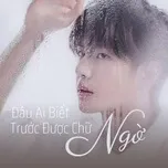 Đâu Ai Biết Trước Được Chữ Ngờ