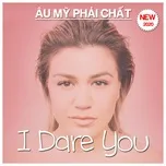 Âu Mỹ Phải Chất - I Dare You