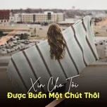 Xin Cho Tôi Được Buồn Một Chút Thôi