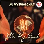 Âu Mỹ Phải Chất - It's My Bad