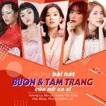 Những Bài Hát Buồn Và Tâm Trạng Của Nữ Ca Sĩ (Vol. 4)
