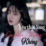 Yêu Thật Lòng Em Nhận Lại Bằng Không