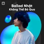 Ballad Nhật Không Thể Bỏ Qua