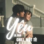 Yêu Là Phải Chill Một Tí
