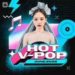 Nhạc Việt Hot Tháng 06/2022